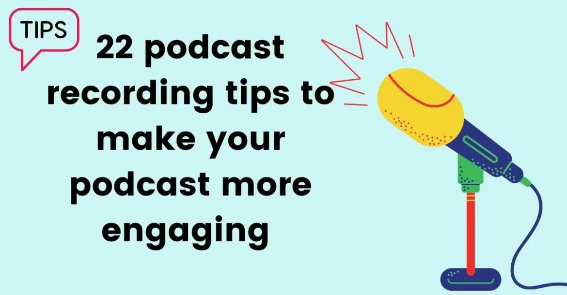 22 podcast recording tips to make your podcast more engaging